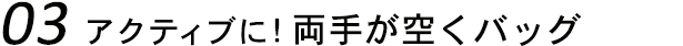 アクティブに！両手が空くバッグ