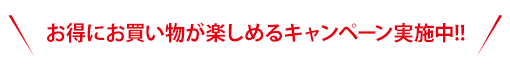 お得にお買い物が楽しめるキャンペーン実施中