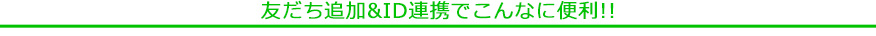 友だち追加&ID連携でこんなに便利!!